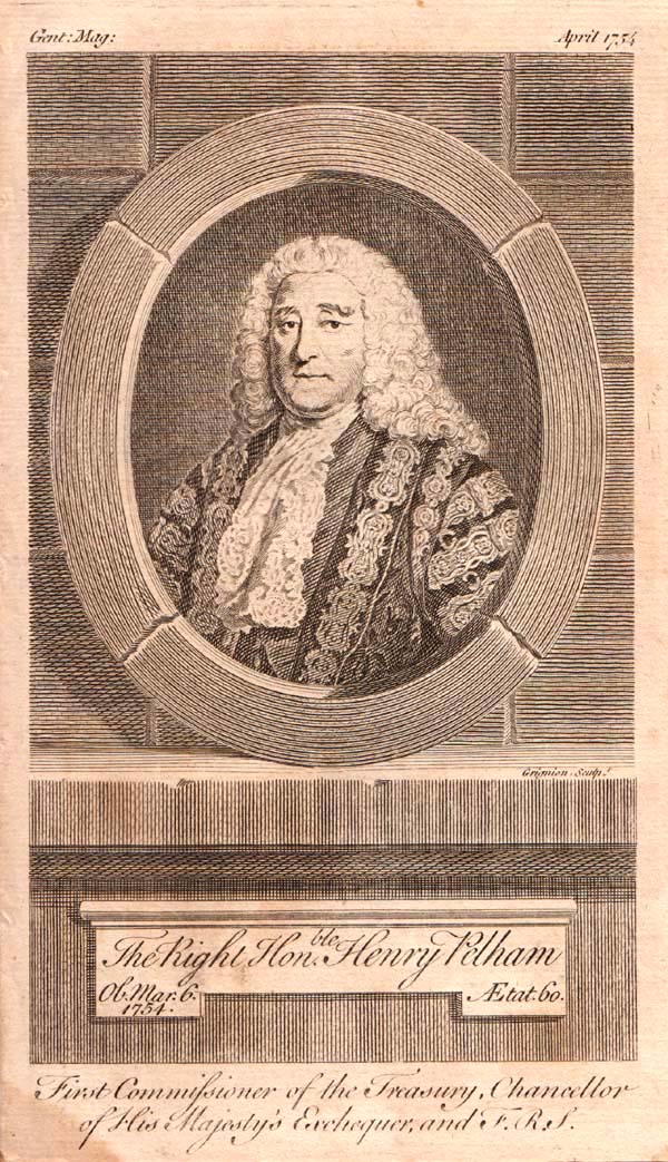 The Right Honble Henry Pelham  -  First Commissioner of the Treasury Chancellor of His Majesty's Exchequer and FRS